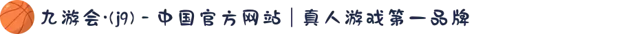 九游会·(j9) - 中国官方网站 | 真人游戏第一品牌
